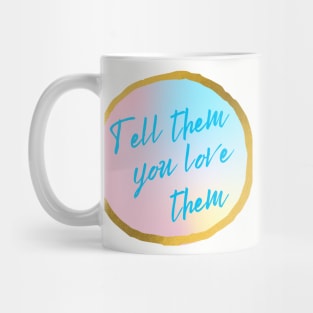 Tell them you love them Mug